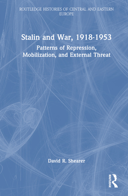 Stalin and War, 1918-1953: Patterns of Repression, Mobilization, and External Threat - Shearer, David R