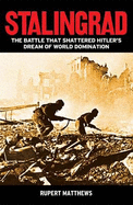 Stalingrad: The Battle That Shattered Hitler's Dream of World Domination - Matthews, Ruper