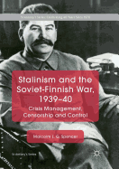 Stalinism and the Soviet-Finnish War, 1939-40: Crisis Management, Censorship and Control