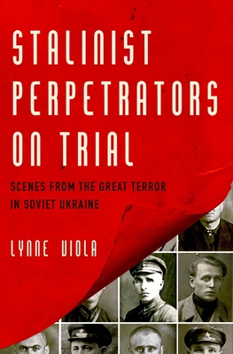 Stalinist Perpetrators on Trial: Scenes from the Great Terror in Soviet Ukraine - Viola, Lynne