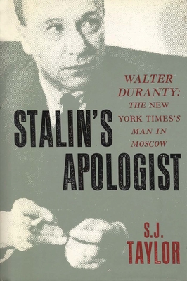 Stalin's Apologist: Walter Duranty: The New York Times's Man in Moscow - Taylor, S J