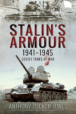 Stalin's Armour, 1941-1945: Soviet Tanks at War - Tucker-Jones, Anthony