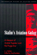 Stalin's Aviation Gulag: A Memoir of Andrei Tupolev and the Purge Era - Kerber, L L, and Hardesty, Von (Editor), and Mitchell, Paul (Translated by)
