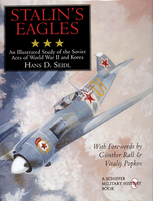 Stalin's Eagles: An Illustrated Study of the Soviet Aces of the World War II and Korea - Seidl, Hans D