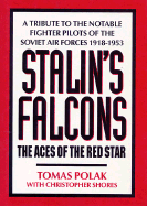 Stalin's Falcons: Aces of the Red Star - Tribute to the Notable Fighter Pilots of the Soviet Air Forces, 1918-53