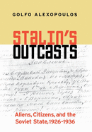 Stalin's Outcasts: Aliens, Citizens, and the Soviet State, 1926-1936