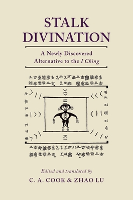 Stalk Divination: A Newly Discovered Alternative to the I Ching - Cook, C A (Translated by), and Lu, Zhao (Translated by)