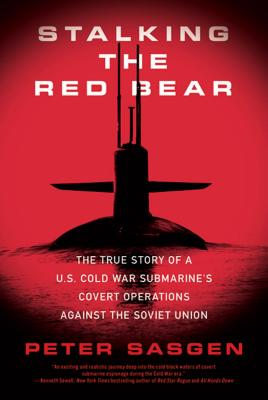 Stalking the Red Bear: The True Story of a U.S. Cold War Submarine's Covert Operations Against the Soviet Union - Sasgen, Peter