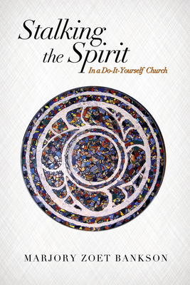 Stalking the Spirit: In a Do-It-Yourself Church - Bankson, Marjory Zoet