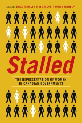 Stalled: The Representation of Women in Canadian Governments - Trimble, Linda (Editor)