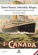 Stalwart Peasants, Undesirables, Refugees: Central and Eastern European Immigration to Canada