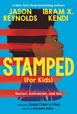 Stamped (for Kids): Racism, Antiracism, and You - Reynolds, Jason, and Kendi, Ibram X, and Cherry-Paul, Sonja (Adapted by)