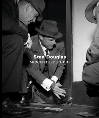 Stan Douglas: Midcentury Studio - Douglas, Stan, and Simoens, Tommy (Editor), and Phillips, Christopher, PhD (Text by)