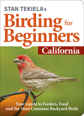 Stan Tekiela's Birding for Beginners: California: Your Guide to Feeders, Food, and the Most Common Backyard Birds - Tekiela, Stan