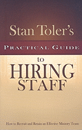 Stan Toler's Practical Guide to Hiring Staff: How to Recruit and Retain an Effective Ministry Team