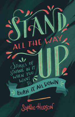 Stand All the Way Up: Stories of Staying in It When You Want to Burn It All Down - Hudson, Sophie