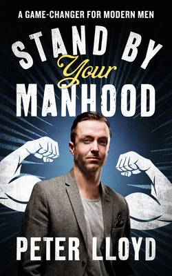 Stand by Your Manhood: A Game-Changer for Modern Men - Lloyd, Peter