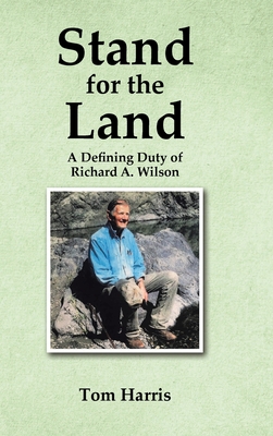 Stand for the Land: A Defining Duty of Richard A. Wilson - Harris, Tom