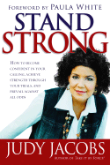 Stand Strong: How to Become Confident in Your Calling, Achieve Strength Through Your Trials, and Prevail Against All Odds - Jacobs, Judy