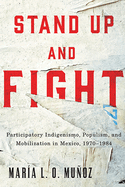 Stand Up and Fight: Participatory Indigenismo, Populism, and Mobilization in Mexico, 1970-1984