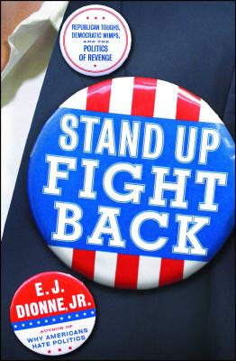 Stand Up Fight Back: Republican Toughs, Democratic Wimps, and the New Politics of Revenge - Dionne, E J, Jr.
