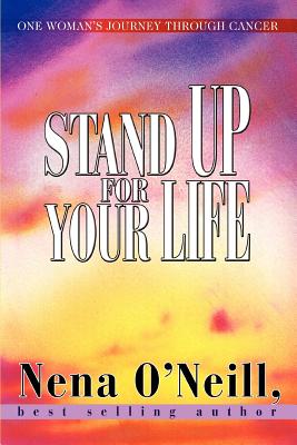 Stand Up for Your Life: One Woman's Journey Through Cancer - O'Neill, Nena