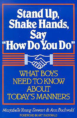 Stand Up, Shake Hands, and Say "How Do You Do": What Boys Need to Know about Today's Manners - Stewart, Marjabelle Young, and Buchwald, Ann, and Buchwald, Art (Foreword by)