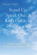 Stand Up, Speak Out: A Kid's Guide to Dealing with Bullying: Finding Courage, Building Resilience, and Making a Difference