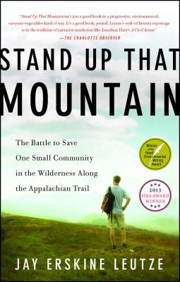 Stand Up That Mountain: The Battle to Save One Small Community in the Wilderness Along the Appalachian Trail - Leutze, Jay Erskine