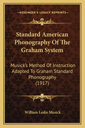 Standard American Phonography Of The Graham System: Musick's Method Of Instruction Adapted To Graham Standard Phonography (1917)