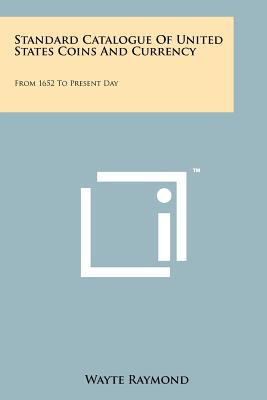 Standard Catalogue Of United States Coins And Currency: From 1652 To Present Day - Raymond, Wayte (Editor)