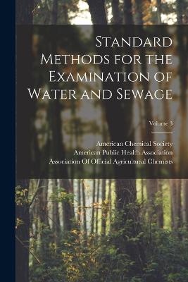 Standard Methods for the Examination of Water and Sewage; Volume 3 - American Public Health Association (Creator), and American Chemical Society (Creator), and Association of Official...