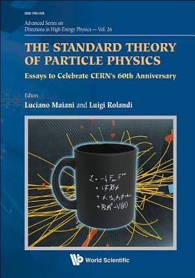 Standard Theory of Particle Physics, The: Essays to Celebrate Cern's 60th Anniversary - Maiani, Luciano (Editor), and Rolandi, Luigi (Editor)