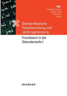 Standardbasierte Testentwicklung und Leistungsmessung: Franzsisch in der Sekundarstufe I - Porsch, Raphaela (Editor), and Tesch, Bernd (Editor), and Kller, Olaf (Editor)