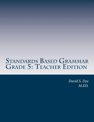 Standards Based Grammar: Grade 5: Teacher's Edition - Dye M Ed, David S