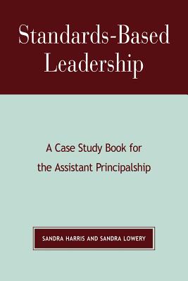 Standards-Based Leadership: A Case Study Book for the Assistant Principalship - Harris, Sandra, and Lowery, Sandra