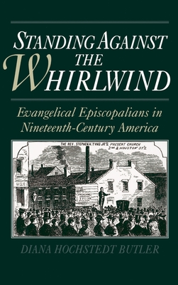 Standing Against the Whirlwind: Evangelical Episcopalians in Nineteenth-Century America - Butler, Diana Hochstedt