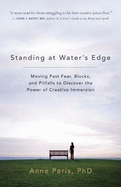Standing at Water's Edge: Moving Past Fear, Blocks, and Pitfalls to Discover the Power of Creative Immersion