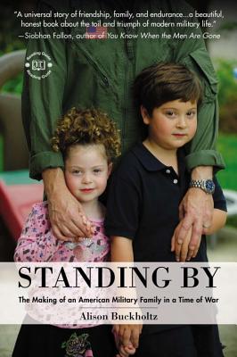 Standing By: The Making of an American Military Family in a Time of War - Buckholtz, Alison