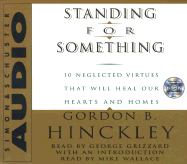 Standing for Something: Ten Neglected Virtues That Will Heal Our Hearts and Homes - Hinckley, Gordon B, and Grizzard, George (Read by), and Wallace, Mike (Foreword by)