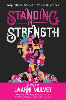 Standing in Strength: Inspirational Stories of Power Unleashed - Mulvey, Laarni, and Olson, Kortney (Foreword by), and Bates, Dawn