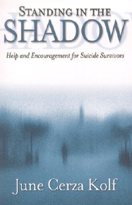 Standing in the Shadow: Help and Encouragement for Suicide Survivors - Kolf, June Cerza