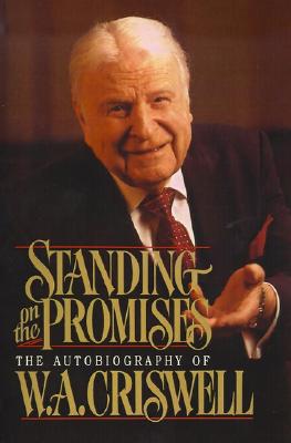 Standing on the Promises: The Autobiography of W. A. Criswell - Criswell, W a