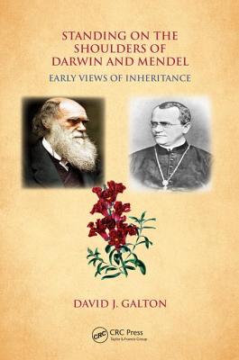 Standing on the Shoulders of Darwin and Mendel: Early Views of Inheritance - Galton, David J.
