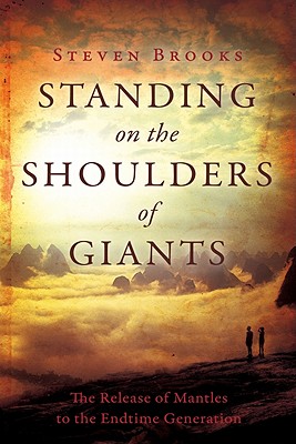 Standing on the Shoulders of Giants: The Release of Mantles to the Endtime Generation - Brooks, Steven