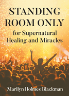 STANDING ROOM ONLY for Supernatural Healing and Miracles