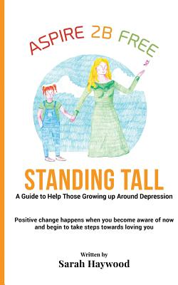 Standing Tall: A Guide to Helping Those Growing Up Around Depression - Haywood, Sarah E