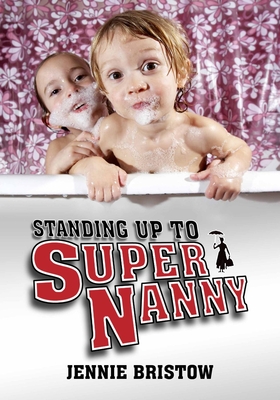 Standing Up to Supernanny - Bristow, Jennie, and Sandeman, Jane (Foreword by)
