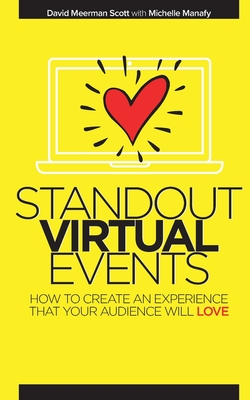 Standout Virtual Events: How to create an experience that your audience will love - Manafy, Michelle, and Scott, David Meerman