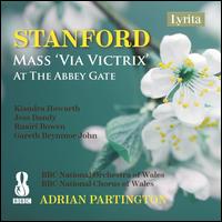Stanford: Mass 'Via Victrix'; At the Abbey Gate - Gareth Brynmor John (baritone); Jess Dandy (contralto); Kiandra Howarth (soprano); Ruairi Bowen (tenor);...